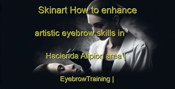 Skinart How to enhance artistic eyebrow skills in Hacienda Alipion area | EyebrowTraining | EyebrowClasses | SkinartTraining-Philippines